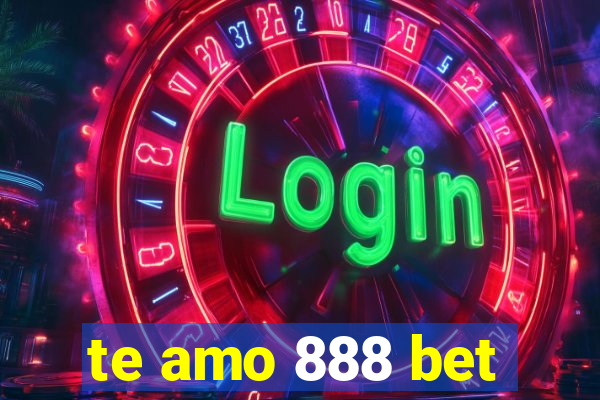 te amo 888 bet